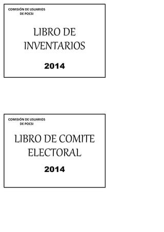 COMISIÓN DE USUARIOS
DE POCSI
LIBRO DE
INVENTARIOS
2014
COMISIÓN DE USUARIOS
DE POCSI
LIBRO DE COMITE
ELECTORAL
2014