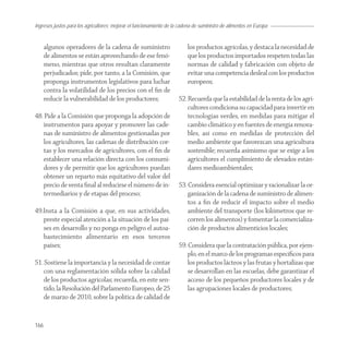 Ingresos justos para los agricultores; mejorar el funcionamiento de la cadena de suministro de alimentos en Europa


      algunos operadores de la cadena de suministro                       los productos agrícolas, y destaca la necesidad de
      de alimentos se están aprovechando de ese fenó-                     que los productos importados respeten todas las
      meno, mientras que otros resultan claramente                        normas de calidad y fabricación con objeto de
      perjudicados; pide, por tanto, a la Comisión, que                   evitar una competencia desleal con los productos
      proponga instrumentos legislativos para luchar                      europeos;
      contra la volatilidad de los precios con el ﬁn de
      reducir la vulnerabilidad de los productores;                   52. Recuerda que la estabilidad de la renta de los agri-
                                                                          cultores condiciona su capacidad para invertir en
48. Pide a la Comisión que proponga la adopción de                        tecnologías verdes, en medidas para mitigar el
    instrumentos para apoyar y promover las cade-                         cambio climático y en fuentes de energía renova-
    nas de suministro de alimentos gestionadas por                        bles, así como en medidas de protección del
    los agricultores, las cadenas de distribución cor-                    medio ambiente que favorezcan una agricultura
    tas y los mercados de agricultores, con el ﬁn de                      sostenible; recuerda asimismo que se exige a los
    establecer una relación directa con los consumi-                      agricultores el cumplimiento de elevados están-
    dores y de permitir que los agricultores puedan                       dares medioambientales;
    obtener un reparto más equitativo del valor del
    precio de venta ﬁnal al reducirse el número de in-                53. Considera esencial optimizar y racionalizar la or-
    termediarios y de etapas del proceso;                                 ganización de la cadena de suministro de alimen-
                                                                          tos a ﬁn de reducir el impacto sobre el medio
49.Insta a la Comisión a que, en sus actividades,                         ambiente del transporte (los kilómetros que re-
   preste especial atención a la situación de los paí-                    corren los alimentos) y fomentar la comercializa-
   ses en desarrollo y no ponga en peligro el autoa-                      ción de productos alimenticios locales;
   bastecimiento alimentario en esos terceros
   países;                                                            59. Considera que la contratación pública, por ejem-
                                                                          plo, en el marco de los programas especíﬁcos para
51. Sostiene la importancia y la necesidad de contar                      los productos lácteos y las frutas y hortalizas que
    con una reglamentación sólida sobre la calidad                        se desarrollan en las escuelas, debe garantizar el
    de los productos agrícolas; recuerda, en este sen-                    acceso de los pequeños productores locales y de
    tido, la Resolución del Parlamento Europeo, de 25                     las agrupaciones locales de productores;
    de marzo de 2010, sobre la política de calidad de


166
 