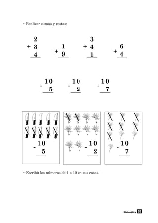 93Matemática
• Realizar sumas y restas:
• Escribir los números de 1 a 10 en sus casas.
2
3
4
+ 1
9+
10
5
-
10
2
-
10
7
-
10
5
10
2
10
7
3
4
1
+ 6
4+
- - -
 