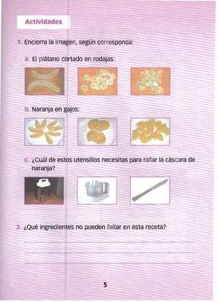 Actividades
1. Encierra la imagen, según corresponda:
,

8. El plátano cG>rtado en rodajas:

 