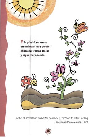 té de nuevo
ar muy quieto;
ahora : s ramas crecen
reciend .

ada", en Goethe para niños, Selección de Peter Hartlíng.
Barcelona: Plaza & Janés, 1999.

 