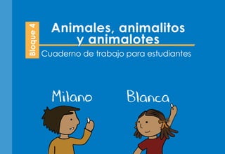 Bloque4
Cuaderno de trabajo para estudiantes
Animales, animalitos
y animalotes
 