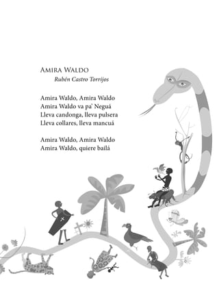 Amira Waldo
Rubén Castro Torrijos
Amira Waldo, Amira Waldo
Amira Waldo va pa’ Neguá
Lleva candonga, lleva pulsera
Lleva collares, lleva mancuá
Amira Waldo, Amira Waldo
Amira Waldo, quiere bailá
 