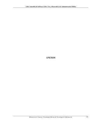 Libro Amarillo del Software Libre: Uso y Desarrollo en la Administración Pública
ANEXOS
Ministerio de Ciencia y Tecnología-Oficina de Tecnología de Información 33
 