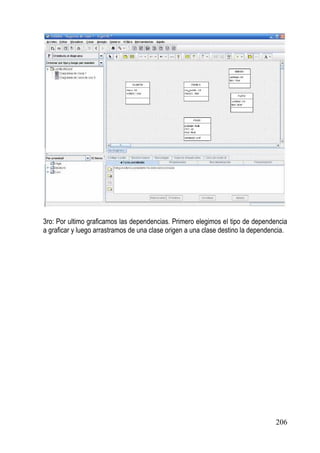 3ro: Por ultimo graficamos las dependencias. Primero elegimos el tipo de dependencia
a graficar y luego arrastramos de una clase origen a una clase destino la dependencia.




                                                                                  206
 