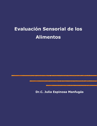 Evaluación Sensorial de los
Alimentos
Dr.C. Julia Espinosa Manfugás
 