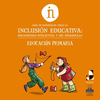 COLABORA:
INCLUSIÓN EDUCATIVA:
DISCAPACIDAD INTELECTUAL Y DEL DESARROLLO
GUÍA DE MATERIALES PARA LA
Educación primaria
 