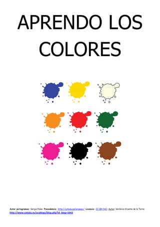 APRENDO LOS
         COLORES




Autor pictogramas: Sergio Palao Procedencia: http://catedu.es/arasaac/ Licencia: CC (BY-N...