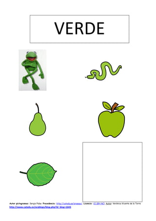 VERDE




Autor pictogramas: Sergio Palao Procedencia: http://catedu.es/arasaac/ Licencia: CC (BY-NC) Autor: Verónica Vicente de la Torre
http://www.catedu.es/arablogs/blog.php?id_blog=1643
 
