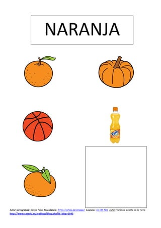 NARANJA




Autor pictogramas: Sergio Palao Procedencia: http://catedu.es/arasaac/ Licencia: CC (BY-NC) Autor: Verónica Vicente de la Torre
http://www.catedu.es/arablogs/blog.php?id_blog=1643
 