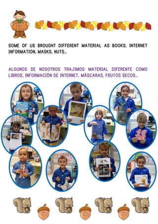 SOME OF US BROUGHT DIFFERENT MATERIAL AS BOOKS, INTERNET
INFORMATION, MASKS, NUTS…
ALGUNOS DE NOSOTROS TRAJIMOS MATERIAL DIFERENTE COMO
LIBROS, INFORMACIÓN DE INTERNET, MÁSCARAS, FRUTOS SECOS…

 