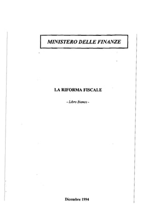 I   MINISTERO DELLE FINANZE   I



      LA RIFORMA FISCALE

          - Libro Bianco -




          Dicembre 1994
 