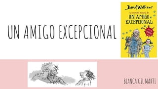 UN AMIGO EXCEPCIONAL
BLANCA GIL MARTI
 