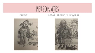 personajes
CHLOE SEÑOR FÉTIDO Y DUQUESA