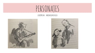 PERSONAJES
SEÑOR MENDRUGO