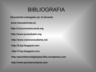 BIBLIOGRAFIA www.nexusphones.es Documento entregado por el docente http://concursoeducared.org http://www.proarabatic.org http://www.memconsultants.net http://2.bp.blogspot.com http://3.bp.blogspot.com http://periodismodigitalytal.files.wordpress.com http://www.prensacontacto.com 