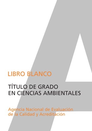 Agencia Nacional de Evaluación
de la Calidad y Acreditación
TÍTULO DE GRADO
EN CIENCIAS AMBIENTALES
LIBRO BLANCO
 