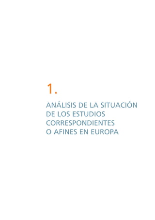 1.
ANÁLISIS DE LA SITUACIÓN
DE LOS ESTUDIOS
CORRESPONDIENTES
O AFINES EN EUROPA
 