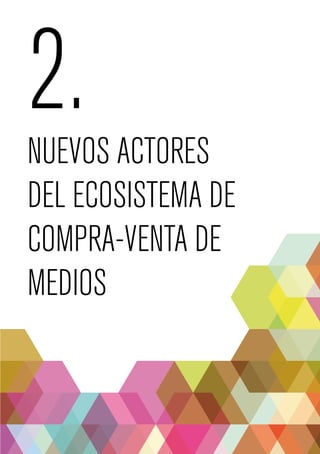 2. 
NUEVOS ACTORES 
DEL ECOSISTEMA DE 
COMPRA-VENTA DE 
MEDIOS 
 