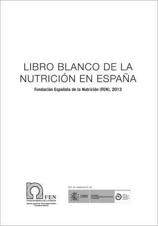 Libro Blanco de la
Nutrición en España
Fundación Española de la Nutrición (FEN), 2013
Con la colaboración de:
 