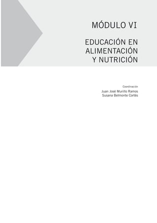 EDUCACIÓN EN
ALIMENTACIÓN
Y NUTRICIÓN
MÓDULO VI
Coordinación
Juan José Murillo Ramos
Susana Belmonte Cortés
 