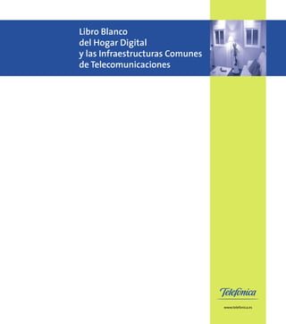 Libro Blanco
del Hogar Digital
y las Infraestructuras Comunes
de Telecomunicaciones




                                 www.telefonica.es
 