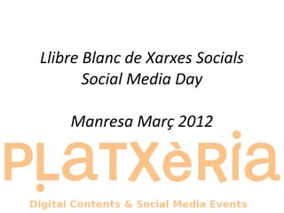 Llibre Blanc de Xarxes Socials
       Social Media Day

    Manresa Març 2012
 