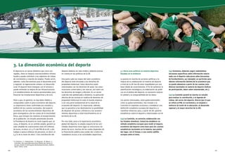 3. La dimensión económica del deporte 
El deporte es un sector dinámico que crece con 
rapidez, tiene un impacto macroeconómico infrava-lorado 
y puede contribuir a los objetivos de Lisboa 
de crecimiento y creación de empleo. Puede servir, 
además, como herramienta para el desarrollo local 
y regional, la regeneración urbana o el desarrollo 
rural. El deporte tiene sinergias con el turismo y 
puede estimular la mejora de las infraestructuras 
y el establecimiento de nuevos partenariados para 
financiar las instalaciones deportivas y de ocio. 
Pese a que, en general, no hay datos fiables y 
comparables sobre el peso económico del deporte, 
su importancia viene confirmada por estudios y 
análisis de las cuentas nacionales, del aspecto 
económico de los acontecimientos deportivos de 
gran envergadura y de los costes de la inactividad 
física, que incluyen los relativos al envejecimiento 
de la población. Un estudio presentado durante 
la Presidencia de Austria en 2006 sugería que, en 
2004, el deporte, en un sentido amplio, generó un 
valor añadido de cuatrocientos siete mil millones 
de euros, es decir, el 3,7 % del PIB de la UE, y dio 
trabajo a quince millones de personas, es decir, el 
5,4 % de la mano de obra 6. Esta contribución del 
6 D. Dimitrov / C. Helmenstein / A. Kleissner / B. Moser / J. 
Schindler: Die makroökonomischen Effekte des Sports in 
Europa, Studie im Auftrag des Bundeskanzleramts, Sektion 
Sport, Viena, 2006. 
deporte debería ser más visible y debería tenerse 
en cuenta en las políticas de la UE. 
Una parte cada vez mayor del valor económico 
del deporte está vinculada a los derechos de 
propiedad intelectual. Estos derechos están 
relacionados con los derechos de autor, las comu-nicaciones 
comerciales y las marcas, así como con 
los derechos de imagen y difusión. En un sector 
cada día más globalizado y dinámico, la aplicación 
efectiva de las normas en materia de derechos de 
propiedad intelectual en todo el mundo empieza 
a ser una parte fundamental de la salud de la 
economía del deporte. Es importante, además, 
que se garantice a los destinatarios la posibilidad 
de disponer de acceso a distancia a los aconteci-mientos 
deportivos a nivel transfronterizo en el 
territorio de la UE. 
Por otro lado, pese a la importancia económica 
global del deporte, la amplia mayoría de las acti-vidades 
deportivas tiene lugar en estructuras sin 
ánimo de lucro, muchas de las cuales dependen de 
la financiación pública para poder dar a todos los 
ciudadanos acceso a las actividades deportivas. 
3.1 Hacia unas políticas en materia deportiva 
basadas en la evidencia 
La puesta en marcha de acciones políticas y la 
mejora de la colaboración en materia de deporte 
a nivel de la UE han de estar respaldadas por una 
base sólida de conocimientos. A fin de optimizar la 
planificación estratégica y la elaboración de políti-cas 
en el ámbito del deporte, es necesario mejorar 
la calidad y la comparabilidad de los datos. 
Las partes interesadas, tanto gubernamentales 
como no gubernamentales, han instado a la 
Comisión en repetidas ocasiones a establecer una 
definición estadística europea del deporte y a 
coordinar esfuerzos para, a partir de ahí, generar 
estadísticas sobre el deporte y relacionadas con él. 
(33) La Comisión, en estrecha colaboración con 
los Estados miembros, tratará de establecer un 
método estadístico europeo para medir el impacto 
económico del deporte como base para las cuentas 
estadísticas nacionales en la materia, que podría 
dar lugar, con el tiempo, a una cuenta satélite 
europea sobre el tema. 
(34) Asimismo, deberían seguir realizándose 
encuestas específicas sobre información relacio-nada 
con el deporte cada pocos años (encuestas 
de Eurobarómetro, por ejemplo), en particular para 
obtener información distinta de la económica que 
no puede obtenerse a partir de las cuentas esta-dísticas 
nacionales en materia de deporte (índices 
de participación, datos sobre voluntariado, etc.). 
(35) La Comisión pondrá en marcha un estudio 
para evaluar la contribución, a la Agenda de 
Lisboa, del sector del deporte: directa (por lo que 
se refiere al PIB, el crecimiento y el empleo) e 
indirecta (a través de la educación, el desarrollo 
regional y el mayor atractivo de la UE) . 
20 21 
 