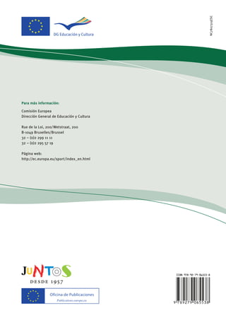 NC7807315ESC 
Para más información: 
Comisión Europea 
Dirección General de Educación y Cultura 
Rue de la Loi, 200/Wetstraat, 200 
B-1049 Bruxelles/Brussel 
32 – (0)2 299 11 11 
32 – (0)2 295 57 19 
Página web: 
http://ec.europa.eu/sport/index_en.html 
   

