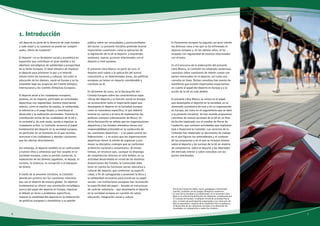 El Parlamento Europeo ha seguido con gran interés 
los diversos retos a los que se ha enfrentado el 
deporte europeo y, en los últimos años, se ha 
ocupado con regularidad de asuntos relacionados 
con el tema. 
En el transcurso de la elaboración del presente 
Libro Blanco, la Comisión ha celebrado numerosas 
consultas sobre cuestiones de interés común con 
partes interesadas en el deporte, así como una 
consulta en línea. Dichas consultas han puesto de 
manifiesto que existen importantes expectativas 
en cuanto al papel del deporte en Europa y a la 
acción de la UE en este ámbito. 
El presente Libro Blanco se centra en el papel 
que desempeña el deporte en la sociedad, en la 
dimensión económica de este y en su organización 
en Europa, así como en el seguimiento que se dará 
a la presente iniciativa. Se han reunido propuestas 
concretas de nuevas acciones de la UE en un Plan 
de Acción bautizado con el nombre de Pierre de 
Coubertin, que contiene actividades que implemen-tará 
o financiará la Comisión. Los servicios de la 
Comisión han elaborado un documento de trabajo 
en el que figuran los antecedentes y el contexto 
de las propuestas y en el que se incluyen anexos 
sobre el deporte y las normas de la UE en materia 
de competencia, sobre el deporte y las libertades 
del mercado interior y sobre consultas con las 
partes interesadas. 
1 Pierre de Coubertin (1863–1937), pedagogo e historiador 
francés, fundador de los Juegos Olímpicos modernos. 
2 En aras de la claridad y la simplicidad, en el presente Libro 
Blanco se utilizará la definición de «deporte» establecida por 
el Consejo de Europa: «Cualquier forma de actividad física 
que, a través de participación organizada o no, tiene por ob-jeto 
la expresión o mejoría de la condición física y psíquica, 
el desarrollo de las relaciones sociales o la obtención de 
resultados en competición a todos los niveles». 
1. Introducción 
«El deporte es parte de la herencia de cada hombre 
y cada mujer y su ausencia no puede ser compen-sada 
», Pierre de Coubertin 1 
El deporte 2 es un fenómeno social y económico en 
expansión que contribuye en gran medida a los 
objetivos estratégicos de solidaridad y prosperidad 
de la Unión Europea. El ideal olímpico de impulsar 
el deporte para promover la paz y el entendi-miento 
entre las naciones y culturas, así como la 
educación de los jóvenes, nació en Europa y se ha 
extendido bajo los auspicios del Comité Olímpico 
Internacional y los Comités Olímpicos Europeos. 
El deporte atrae a los ciudadanos europeos, 
quienes, en su mayoría, participan en actividades 
deportivas con regularidad. Genera importantes 
valores, como el espíritu de equipo, la solidaridad, 
la tolerancia y el juego limpio, y contribuye al 
desarrollo y la realización personales. Fomenta la 
contribución activa de los ciudadanos de la UE a 
la sociedad y, de este modo, ayuda a impulsar la 
ciudadanía activa. La Comisión reconoce el papel 
fundamental del deporte en la sociedad europea, 
en particular en un momento en el que necesita 
acercarse a los ciudadanos y abordar cuestiones 
que les afectan directamente. 
Sin embargo, el deporte también se ve confrontado 
a nuevos retos y amenazas que han surgido en la 
sociedad europea, como la presión comercial, la 
explotación de los jóvenes jugadores, el dopaje, el 
racismo, la violencia, la corrupción o el blanqueo 
de dinero. 
A través de la presente iniciativa, la Comisión 
aborda por primera vez las cuestiones relaciona-das 
con el deporte de manera global. Su objetivo 
fundamental es ofrecer una orientación estratégica 
acerca del papel del deporte en Europa, impulsar 
el debate en torno a problemas específicos, 
mejorar la visibilidad del deporte en la elaboración 
de políticas europeas y sensibilizar a la opinión 
pública sobre las necesidades y particularidades 
del sector. La presente iniciativa pretende ilustrar 
importantes cuestiones, como la aplicación de 
la legislación de la UE al deporte, y emprender, 
asimismo, nuevas acciones relacionadas con el 
deporte a nivel europeo. 
El presente Libro Blanco no parte de cero: el 
deporte está sujeto a la aplicación del acervo 
comunitario y, en determinadas áreas, las políticas 
europeas ya tienen un impacto considerable y 
creciente en él. 
En diciembre de 2000, en la Declaración del 
Consejo Europeo sobre las características espe-cíficas 
del deporte y su función social en Europa, 
se reconocieron tanto el importante papel que 
desempeña el deporte en la sociedad europea 
como su naturaleza específica, lo que debería 
tenerse en cuenta a la hora de implementar las 
políticas comunes («Declaración de Niza»). En 
dicha Declaración se señala que las organizaciones 
deportivas y los Estados miembros tienen una 
responsabilidad primordial en la conducción de 
las cuestiones deportivas – y un papel central las 
federaciones – y se aclara que las organizaciones 
deportivas tienen la misión de organizar y pro-mover 
su disciplina «siempre que se conformen 
al Derecho nacional y comunitario». Al mismo 
tiempo, se reconoce que, «aunque no disponga 
de competencias directas en este ámbito, en su 
actividad desarrollada en virtud de las distintas 
disposiciones del Tratado, la Comunidad debe 
tener en cuenta las funciones social, educativa y 
cultural del deporte, que conforman su especifi-cidad, 
a fin de salvaguardar y promover la ética y 
la solidaridad necesarias para preservar su papel 
social». Las instituciones europeas han reconocido 
la especificidad del papel – basado en estructuras 
de carácter voluntario – que desempeña el deporte 
en la sociedad europea en cuestión de salud, 
educación, integración social y cultura. 
6 7 
 