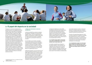 2. El papel del deporte en la sociedad 
El deporte es un área de la actividad humana 
que interesa mucho a los ciudadanos de la Unión 
Europea y tiene un gran poder de convocatoria, 
puesto que llega a todo el mundo, independien-temente 
de la edad o el origen social. Según 
una encuesta de Eurobarómetro de noviembre 
de 2004 3, el 60 % de los ciudadanos europeos 
aproximadamente participa con regularidad en 
actividades deportivas, en el marco de unos 700 
000 clubes (o al margen de estos), que, a su vez, 
son miembros de numerosas asociaciones y fede-raciones. 
La gran mayoría de la actividad deportiva 
tiene lugar en estructuras no profesionales. El 
deporte profesional está cobrando cada vez más 
importancia y contribuye igualmente al papel que 
desempeña el deporte en la sociedad. El deporte, 
además de mejorar la salud de los ciudadanos 
europeos, tiene una dimensión educativa y desem-peña 
un papel social, cultural y recreativo. El papel 
que desempeña el deporte en la sociedad tiene, 
además, el potencial de reforzar las relaciones 
externas de la Unión. 
3 Eurobarómetro especial (2004): Los ciudadanos de la Unión 
Europea y el deporte. 
4 COM (2007) 279 final, de 30. 5. 2007. 
2.1 Mejora de la salud pública a través de la 
actividad física 
La falta de actividad física aumenta la incidencia 
del sobrepeso, la obesidad y una serie de enfer-medades 
crónicas, como las cardiovasculares o la 
diabetes, que disminuyen la calidad de vida, ponen 
en riesgo la vida de las personas y constituyen 
una carga para los presupuestos sanitarios y la 
economía. 
En el Libro Blanco de la Comisión «Estrategia 
europea sobre problemas de salud relacionados 
con la alimentación, el sobrepeso y la obesidad» 4 
se destaca la importancia de adoptar medidas 
proactivas para invertir la tendencia a la disminu-ción 
de la actividad física; las acciones sugeridas 
en el área de la actividad física en los dos Libros 
Blancos se complementarán entre sí. 
El Movimiento Deportivo, como herramienta para la 
llamada actividad física beneficiosa para la salud 
(AFBS, HEPA en inglés), tiene una influencia mayor 
que cualquier otro movimiento social. El deporte 
es atractivo para la gente y tiene una imagen 
positiva. Sin embargo, el reconocido potencial del 
Movimiento Deportivo para fomentar la actividad 
física beneficiosa para la salud a menudo se 
infrautiliza y necesita ser desarrollado. 
La Organización Mundial de la Salud (OMS) 
recomienda un mínimo de treinta minutos diarios 
de actividad física moderada para adultos y 
de sesenta minutos para niños (que incluye el 
deporte, pero no se limita a él). Las autoridades 
públicas y las organizaciones privadas de los 
Estados miembros deberían contribuir a alcanzar 
este objetivo. Estudios recientes muestran que no 
se está progresando lo suficiente. 
(1) La Comisión propone elaborar nuevas direc-trices 
sobre la actividad física con los Estados 
miembros antes de que finalice 2008. 
La Comisión recomienda que se fomente en 
los Estados miembros, a nivel ministerial, una 
colaboración más estrecha entre los sectores 
sanitario, educativo y deportivo, al objeto de 
definir e implementar estrategias coherentes para 
reducir el sobrepeso, la obesidad y otros riesgos 
para la salud. En este contexto, la Comisión anima 
a los Estados miembros a estudiar la manera de 
promover el concepto de vida activa a través de 
los sistemas nacionales de educación y formación, 
incluida la formación del personal docente. 
Se anima a las organizaciones deportivas a tener 
en cuenta su potencial en el ámbito de la actividad 
física beneficiosa para la salud y a emprender 
actividades en este sentido. La Comisión facilitará 
el intercambio de información y buenas prácticas, 
en particular por lo que se refiere a los jóvenes, 
centrándose en el nivel de base. 
(2) La Comisión dará su apoyo a una red europea 
sobre actividad física beneficiosa para la salud 
(AFBS) y, en su caso, a redes más pequeñas y más 
específicas que aborden aspectos concretos del 
tema. 
8 9 
 