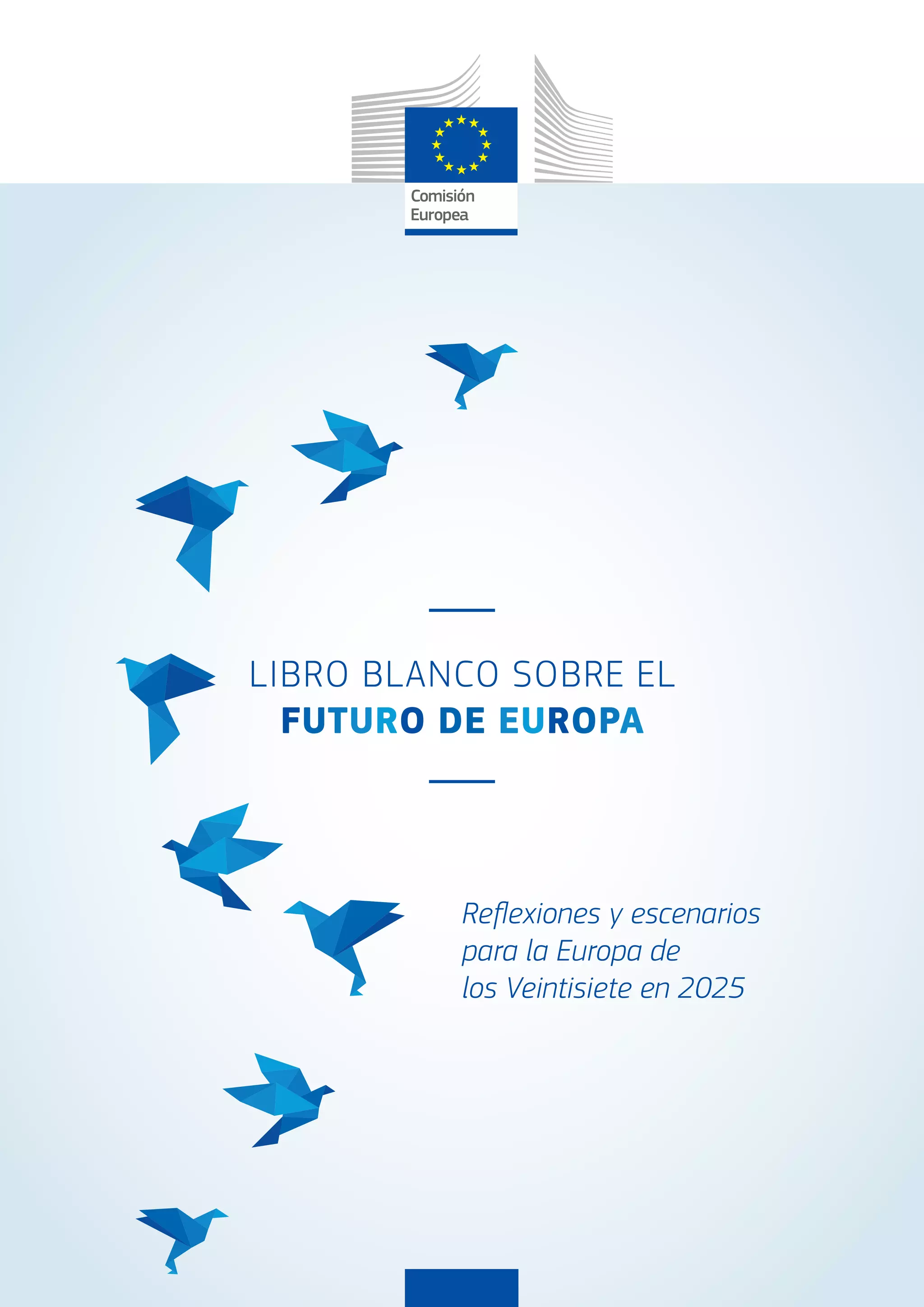 1
Reflexiones y escenarios
para la Europa de
los Veintisiete en 2025
LIBRO BLANCO SOBRE EL
FUTURO DE EUROPA
 
