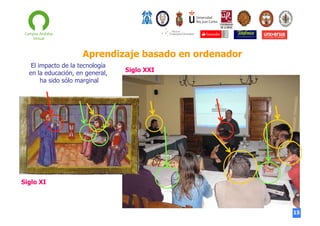 Aprendizaje basado en ordenador
El impacto de la tecnología
en la educación, en general,
ha sido sólo marginal

Siglo XXI

Siglo XI

15

 