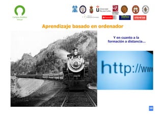 Aprendizaje basado en ordenador
Y en cuanto a la
formación a distancia…

16

 