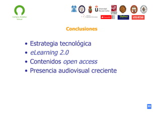 Conclusiones

•  Estrategia tecnológica
•  eLearning 2.0
•  Contenidos open access
•  Presencia audiovisual creciente

35

 