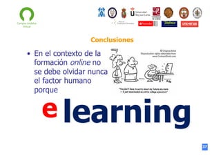 Conclusiones

•  En el contexto de la
formación online no
se debe olvidar nunca
el factor humano
porque

e learning
37

 