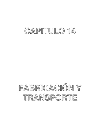 CAPITULO 14

FABRICACIÓN Y
TRANSPORTE

 