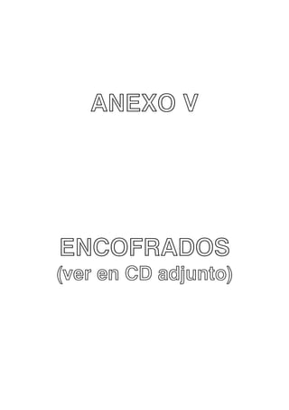 ANEXO V

ENCOFRADOS
(ver en CD adjunto)

 