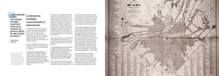 41Canales Surco y Huatica: 2000 años regando vida
Pero además, la evidencia del uso del
territorio en las condiciones de Lima
indica una gestión basada en un ade-
cuado balance de varios factores. Para
Gavazzi, más que una infraestructura
agrícola en la planicie, los canales se
configuran como hilos conductores
de relaciones entre los grupos étnicos,
comunidades y estados. El equilibrio
generado en el manejo del agua es el
reflejo del equilibrio político de socie-
dades complejas, cuya planificación es
el resultado del proceso de negociacio-
nes continuas. /27
Esta negociación por el territorio debió
haber significado también una épo-
ca de paz, particularmente durante el
periodo Ychsma porque como señala
Günther:
“Es inimaginable que tan encarnizados
enemigos cooperaran entre sí para
mantener un sistema artificial de riego
tan fácil de destruir pues bastaba
bloquear las tomas o desbloquear las
lagunas para que toda el agua corriera
por su cauce natural y dejara la parte
baja anegada y sin agua de regadío”. /28
Para el buen funcionamiento de estas
vías de agua era necesaria también una
población numerosa y organizada, con
Plano de Lima, 1859 donde
se detallan referencias a los
canales de irrigación. Por su
precisión y calidad del dibujo,
es el mejor de todos los elabora-
dos en el siglo XIX. (Extraído de
Juan Gunther, Planos de Lima:
1613-1983, 1984. Colección del
archivo municipal de Lima).
un plan de riego adaptado a las condi-
ciones naturales, y una persona a cargo
que coordinara el trabajo. La construc-
ción de canales artificiales en terrenos
caracterizados por una suave pendien-
te, como los del valle del Rímac, supo-
ne una obra de avanzada tecnología.
“Construirlo casi paralelo a las curvas
de nivel ofrece el peligro de que el agua
discurra demasiado lentamente y sedi-
mente la tierra que arrastra en el fon-
do, obligando a subir el nivel del canal
paulatinamente hasta hacerlo inoperan-
te. (…) Por el contrario, construirlo en
forma perpendicular a las curvas de nivel
fuerza al torrente a aumentar su velo-
cidad, con la consecuencia de erosionar
el fondo del canal y aumentar, con ello,
su profundidad hasta estropearlo como
elemento de regadío. Salvar esos peli-
gros, como en efecto ocurrió, convirtió
los canales diseñados por lo Maranga en
altas obras de ingeniería….” (op.cit:50)
La preocupación por mantener el
control sobre el agua que regaba
el valle de Lima estuvo presente
durante la ocupación inca, continuó
durante el periodo virreinal y durante
buena parte del periodo republicano,
probablemente hasta los inicios de la
expansión desordenada de la capital.
“Es inimaginable
que tan
encarnizados
enemigos
cooperaran
entre sí para
mantener un
sistema artificial
de riego tan fácil
de destruir..."
Juan Günther,
arquitecto
La herencia
recibida:
conocimiento e
innovación
En síntesis, podemos decir que por
lo menos durante un periodo de dos
milenios, los antiguos habitantes
de estos valles construyeron y
desarrollaron un amplio sistema de
canales de irrigación. De esta manera
lograron transformar el territorio
desértico en unas 30.000 hectáreas de
valles productivos.
Pero esta planificación altamente so-
fisticada, sostiene la arquitecta italia-
na Adine Gavazzi, no la entendieron
los españoles.
“La región pasa desapercibida en su
organización territorial de campos de
cultivo, sistemas de riego y caminos.
Su infraestructura invisible conecta tres
ríos, decenas de canales y centenares
de derivaciones hídricas que, por siglos,
siguen abasteciendo a las áreas edificadas
según una malla reticular ligera y
continua.”. /26
 