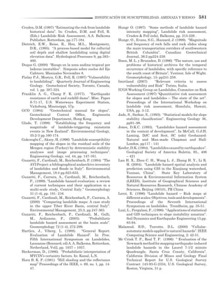 581ZONIFICACIÓN DE SUSCEPTIBILIDAD, AMENAZA Y RIESGO
Cruden, D.M. (1997) “Estimating the risk from landslide
historical data”. In: Cruden, D.M. and Fell, R.
(Eds.) Landslide Risk Assessment, A.A. Balkema
Publisher, Rotterdam, pp.177-184.
Dietrich, E.W., Reiss, R., Hsu, M.L., Montgomery,
D.R., (1995). “A process-based model for colluvial
soil depth and shallow landsliding using digital
elevation data”. Hydrological Processes 9, pp.383–
400.
Duque G. (2000) “Riesgo en la zona andina tropical por
laderas inestables”. Simposio sobre suelos del Eje
Cafetero. Manizales Noviembre 8.
Finlay P.J., Mostyn, G.R., Fell, R. (1997) “Vulnerability
to landsliding”. Quarterly Journal of Engineering
Geology. Geotechnical Society, Toronto, Canada,
vol. 1, pp. 307-324.
Franklin A. G., Chang F. K. (1977). “Earthquake
resistance of earth and rockfill dams”. Misc. Paper
S-71-17, U.S. Waterways Experiment Station,
Vicksburg, Mississippi, 57p.
GCO (1984) “Geotechnical manual for slopes”.
Geotechnical Control Office, Engineerin
Development Department, Hong Kong.
Glade, T. (1998) “Establishing the frequency and
magnitude of landslide-triggering rainstorm
events in New Zealand”. Environmental Geology,
35:2-3 pp.160-174.
Gokceoglu C., Aksoy, H. (1996) “Landslide susceptibility
mapping of the slopes in the residual soils of the
Mengen region (Turkey) by deterministic stability
analyses and image processing techniques”.
Engineering Geology, vol. 44, pp. 147-161.
Guzzetti, F., Cardinali, M., Reichenbach, P. (1994) “The
AVI Project: a bibliographical andarchive inventory
of landslides and floods in Italy”. Environmental
Management, 18:4 pp.623-633.
Guzzetti, F., Carrara, A., Cardinali, M., Reichenbach,
P., (1999). “Landslide hazard evaluation: a review
of current techniques and their application in a
multi-scale study, Central Italy.” Geomorphology
31 (1-4), pp. 181- 216.
Guzzetti, F., Cardinali, M., Reichenbach, P., Carrara, A.
(2000) “Comparing landslide maps: A case study
in the upper Tiber River Basin, central Italy”.
Environmental Management, 25:3, pp.247-363.
Guzzetti, F., Reichenbach, P., Cardinali, M., Galli,
M., Ardizzone, F., (2005). “Probabilistic
landslide hazard assessment at the basin scale”.
Geomorphology 72 (1-4), 272-299.
Hartlen, J., Viberg, L. (1988). “General Report:
Evaluation of Landslide Hazard”. In Proc.
Fifth International Symposium on Landslides,
Lausanne (Bonnard, ed) A. A. Balkema, Rotterdam,
Netherland, Vol2, pp. 1037 – 1057.
Heckerman, D., (1986). “Probabilistic interpretation of
MYCIN’s certainty factors. In: Kanal, L.N.
Horn B. K. P. (1981) “Hill shading and the reflectance
map” Proceedings of the IEEE, v. 69, no. 1, pp. 14-
47.
Hungr O. (1997) “Some methods of landslide hazard
intensity mapping”, Landslide risk assessment,
Cruden & Fell (eds), Balkema, pp. 215-226 .
Hungr, O., Evans, S.G., Hazzard, J. (1999). “Magnitude
and frequency of rock falls and rock slides along
the main transportation corridors of southwestern
British Columbia”. Canadian Geotechnical
Journal, 36:2 pp224-238.
Ibsen, M. L. y Brunsden, D. (1996) “The nature, use and
problems of historical archives for the temporal
occurrence of landslides, with specific reference to
the south coast of Britain”, Ventnor, Isle of Wight.
Geomorphology, 15: pp241-258.
Imiriland (2007) “Relevant criteria to assess
vulnerability and Risk” Torino, Italia.
IUGS Working Group on Landslides, Commitee on Risk
Assessment (1997) “Quantitative risk assessment
for slopes and landslides – The state of the art”.
Proceedings of the International Workshop on
landslide risk assessment, Honolulu, Hawaii,
USA, pp. 3-12.
Jade, S., Sarkar, S., (1993). “Statistical models for slope
stability classification”. Engineering Geology 36,
pp91–98.
Jones¸ D.K.C. (1993). “Landslides hazard assessment
in the context of development”. In McCall, G.J.H;
Laming, DJC and Scot, SC (eds) Geohazard:
Natural and Man-made Chapman and Hall:
London, pp117 - 141
Keefer,D.K.(1984). “Landslidescausedbyearthquakes”.
Geological Society of America Buletin, 95., 406
– 421
Lan H. X., Zhou C. H., Wang L. J., Zhang H. Y., Li R.
H. (2004). “Landslide hazard spatial analysis and
prediction using GIS in the Xiaojiang watershed,
Yunnan, China”. State Key Laboratory of
Resources & Environmental Information System
(LREIS), Institute of Geographical Sciences and
Natural Resources Research, Chinese Academy of
Sciences, Beijing 100101, PR China
Leroi, E. (1996) “Landslide hazard – Risk maps at
differentscales:Objetives,toolsanddevelopments”.
Proceedings of the Seventh International
Symposium on landslides. Trondheim, pp. 35-51.
Luzi, L., Pergalani, F., (1996). “Applications of statistical
and GIS techniques to slope instability zonation”.
Soil Dynamics and Earthquake Engineering 15,pp.
83-94.
Malamud, B.D., Turcotte, D.L. (2000) “Cellular-
automata models applied to natural hazards”. IEEE
Computing Science and Engineering, 2: 42-51.
Mc Crink T. P., Real T. P. (1996) “ Evaluation of the
Newmarkmethodformappingearthquake-induced
landslide hazards in the Laurel 7-1/2 minute
Quadrangle, Santa Cruz County, California”.
California Division of Mines and Geology Final
Technical Report for U.S. Geological Survey
Contract 143-93-G-2334, U.S. Geological Survey,
Reston, Virginia, 31 p.
 