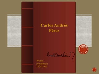 Carlos Andrés
Pérez
Primer
presidencia
1974-1979
 