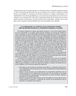 Planificación y control
299
© Ediciones Pirámide
LOS QUE NO SE RINDEN. «HAY QUE HACER TRABAJO DE HORMIGA
Y SER MUY PACIENTE»
Rosa Vañó nunca imaginó que vería con sus propios ojos cómo una botellita de medio
litro de aceite de oliva de alta gama producido en su almazara familiar de Jaén se vendería
en las tiendas gourmet de Nueva York. Y más después de recordar cómo fueron los inicios:
«El primer mes facturamos 50 euros y estuvimos a punto de tirar la toalla, pero tuvimos pa-
ciencia». ¡Vaya si la tuvo!
Hace ocho años, cuando cumplió los 40, pensó que era un buen momento para empren-
der un nuevo reto profesional. Ella dejó su trabajo como ejecutiva en Coca-Cola —antes
estuvo en Warner y en Universal— y su hermano Francisco hizo lo propio en un banco, y
decidieron transformar la vieja aceitera de su padre —con más de dos siglos de historia— en
una envasadora de los aceites más selectos. El resultado en este tiempo ha sido espec-
tacular: aceite Castillo de Canena está hoy presente en 40 países, y la semana pasada fue
catalogado como el mejor del mundo por la guía italiana Flos Olei, una publicación de culto
en el sector oleícola.
En la finca familiar de los Vañó —unas 1.500 hectáreas de olivar de regadío en la co-
marca de La Loma— ya ha empezado la recolección de su variedad arbequina. Lo hacen
anticipándose más de un mes al inicio oficial de la campaña con la idea de obtener la
máxima calidad del llamado oro líquido. Una práctica que hoy ya siguen muchos otros oli-
vareros y que intenta cambiar la tendencia en un sector donde se da la paradoja de que
España, que es líder mundial en producción, vende más del 80% del aceite a granel a
Italia, que domina los mercados con el producto envasado. «Los graneles no sacan de po-
bre, el mercado paga por los aceites de calidad», comenta la directora comercial de Casti-
llo de Canena.
La ejecutiva dejó las multinacionales y lanzó al éxito la almazara familiar.Y así fue como
Rosa, aprovechando su experiencia en la empresa privada y los cuatro idiomas que habla,
diseñó un plan de mercadotecnia para posicionar su marca en los mercados internacionales.
A más crisis, más exportación. Hoy, el 70% de sus ventas llegan del exterior. Lo hizo prime-
ro en Estados Unidos, donde este año se ha hecho con el premio Sofi Award de Oro, asimi-
lado a los Oscar gastronómicos, y más tarde en el sudeste asiático, donde su aceite virgen
extra es muy apreciado por sus propiedades saludables. Castillo de Canena crece cada año
en China o en Japón. «Ha sido clave el acercamiento que Internet ha hecho de la cultura
mediterránea y también la difusión que hacen los principales cocineros españoles». La em-
presa dedica uno de sus comerciales al seguimiento de las redes sociales en el campo
agroalimentario.
Tan asentada está la empresa olivarera que la llegada de la crisis no la han notado. «Los
momentos de crisis son también momentos de oportunidades», advierte Rosa Vañó, que en
2008 fue nombrada Mujer Empresaria del Año y que está revolucionando un sector tan mas-
culinizado en el que se ha hecho respetar. «Esto es una cuestión de paciencia, y luego de
talento, y si se tienen las dos cosas mucho mejor», recomienda esta olivarera, casada y con
tres hijos y que duerme unas 200 noches al año fuera de España debido a sus viajes co-
merciales. «En este sector, como en otros muchos, la gente quiere resultados a corto plazo,
pero antes hay que hacer mucho trabajo de hormiga y llamar muchas veces a la misma
puerta».
Fuente: www.elpais.com, 1 de noviembre de 2011
 