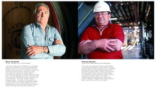 Marco De Bartoli
60 anni, produttore di vino, Marsala (Trapani)
“I vini buoni li fanno le persone simpatiche: è la componente
umana che fa la differenza. Io sono uscito dall’industria del
marsala trent’anni fa con il sogno di realizzare un prodotto
di qualità. È bello poter dire che ci ho provato e forse ci sono
riuscito. Poteva essere più facile, magari meno costoso,
ma ho voluto farlo a modo mio e ho avuto ragione.
Come marito non valgo molto, ho dedicato tutta la mia vita al
lavoro. Sono molto orgoglioso dei miei figli, anche loro hanno
deciso di sposare il mio modo di lavorare. Ogni tanto faccio
la ‘prova del morto’. Che consiste: mi metto in disparte
e li guardo lavorare… Sono bravi. Per dare spazio a loro
ho deciso di trasferire il mio ufficio nel garage dove tengo le
macchine d’epoca. Ho una grande passione per le auto:
probabilmente sono nato in una macchina, perché mia madre
è stata la prima donna da queste parti a guidarne una”.
Fiorenzo Nicolasi
56 anni, tecnico centrale elettrica Enel, Porto Tolle (Rovigo)
“Pezzo dopo pezzo abbiamo costruito la centrale elettrica.
Ci hanno dovuto insegnare tutto, perché questo era un paese
prettamente agricolo, avevamo esperienza solo con la campagna.
Poi è arrivato il nostro momento, abbiamo istruito tecnici
provenienti da ogni parte d’Italia. Col tempo sono state assunte
più di mille persone. Prima c’era solo la Federbraccianti,
c’era l’abitudine a tenere la testa bassa davanti al padrone,
ma ogni tanto qualcuno la alzava: io ho sempre
ammirato queste piccole grandi persone che facevano
sindacato. Purtroppo i coraggiosi erano costretti a cambiare
paese, perché qui per loro non c’era più lavoro”.
 