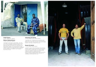 Sebastiano De Bartoli
27 anni, produttore di vino, Marsala (Trapani)
“Sono figlio d’arte. È importante avere una tradizione alle
spalle, anche se non capisci mai se hai scelto una strada per
passione o per dovere verso tuo padre. Io sono nato in questa
azienda, il mio lavoro è diventato la mia vita”.
Renato De Bartoli
31 anni, enologo, Marsala (Trapani)
“Quando ho capito il limite dell’enologia mi sono avvicinato
alla terra. Il giorno che dovrò ricorrere alla meccanizzazione
e non avere più un contatto diretto con la vigna, smetterò
di fare vino. Secondo me, lavorare con le mani vuol dire
continuare la tradizione contadina del territorio.
Siamo un’azienda a conduzione familiare, dove si fa un lavoro
d’équipe: non abbiamo dipendenti ma collaboratori che
condividono il nostro modo di fare vino”.
Cheikh Djoum
43 anni, commerciante, Agrigento
Ndiaye Abdourahmane
39 anni, commerciante, Agrigento
“Del Senegal mi manca tutto. La mia famiglia, i miei amici,
il mio paese. Ho una figlia di sette mesi che ancora non ho
visto, mi manca terribilmente. Ogni giorno telefono a mia
mamma per sapere come stanno le cose, ogni giorno, non
posso resistere. Quando ero a casa non riuscivo a vedere
la bellezza del mio Paese, volevo andarmene via da quel posto
schifoso. Da quando sono emigrato ho capito che abbiamo
una terra bellissima, che è bellissimo essere senegalesi.
Io sono fiero di esserlo”.
 