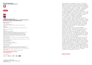 Sotto l’alto patronato del
Presidente della Repubblica italiana
un progetto
per
Associazione Centenario CGIL
promotrice del Comitato Nazionale per il Centenario della CGIL
del Ministero dei Beni e delle Attività Culturali
progetto e direzione artistica
Pippo Onorati
ideato in collaborazione con
Patrizia Pallara, Mirko Caretta, Roberto Manzone, Tommaso Vecchio
fotografie
Pippo Onorati
con Mirko Caretta, Daniele Federico, Melisa Scolaro, Alessandro Toscano
testi
Patrizia Pallara con Luca Pelini
redazione
Pippo Onorati e Patrizia Pallara
Luca Pelini (caporedattore), Giulia Altomonte, Luciana Auto, Mirko Caretta,
Matteo Cerro, Daria Di Mauro (montaggio video), Daniele Federico,
Michela Gentile, Roberto Manzone, Valentina Marella, Andrea Nobile,
Letizia Petrucci, Claudia Romagnoli, Melisa Scolaro, Giuliano Tarquini,
Alessandro Toscano, Federico Valente, Tommaso Vecchio, Maria Zipoli
produzione esecutiva
Roberto Manzone con Giulia Altomonte e Luciana Auto (segreteria di produzione)
post - produzione foto
Mirko Caretta, Matteo Cerro (responsabile tecnico), Daniele Federico, Dario Tassa
grafica e progettazione libro
Salvatore Gregorietti
amministrazione, finanza e controllo
Alda Coccia, Salvatore Romeo, Studio Ucci
ricerca e gestione sponsor
Mela Media Lavoro
un grazie speciale a
Silla Simonini, Debora Pietrobono, Patrizia Di Laura Frattura, Beppe Casadio,
Guglielmo Festa, Ferruccio Camilloni,Tarcisio Tarquini, Mario Marturano,
Marco Costa, Ascanio Celestini, Alessandro Piva, Sandro Costa, Maurizio Sarlo
abbiamo usato
macchine fotografiche Nikon e Hasselblad e computer Apple
www.mammanannapappacacca.it
www.100annicgil.it
© Giangiacomo Feltrinelli Editore
Prima edizione in “Fuori Collana” settembre 2006
ISBN 88-07-42119-4
Con il contributo di
Lasciar parlare la vita attraverso il lavoro. E i lavoratori
attraverso le loro storie. Nasce da questa idea il progetto
“Ritratti. 100 anni di Italia attraverso volti, storie, testimonianze,
ricordi dei lavoratori”: un libro, una mostra, 100 documentari.
È un diario lungo un secolo che racconta la quotidianità
e le passioni, le battaglie e le conquiste, i problemi
e le trasformazioni di un mondo che ci appartiene.
Pensato per festeggiare il centenario della CGIL, che si celebra
nel 2006, Ritratti è un'opera artistica inedita che non parla
solo di politica: ha l'ambizione di acquisire un valore
storico, culturale e sociologico da tramandare.
E si rivolge al cuore e alla testa degli italiani.
Per un intero anno la redazione di Ritratti, uno staff di
ricercatori, fotografi, registi, operatori, montatori, è andata
in giro per l'Italia, da Aosta a Trapani, da Cagliari a Trento,
per fotografare un gran numero di lavoratori, più di 500,
e raccogliere in video la loro testimonianza. Un viaggio
in Italia alla ricerca di protagonisti, testimonianze, facce,
luoghi, memorie delle persone che hanno contribuito
a costruire il nostro Paese.
Il mondo che emerge è vario, la realtà trasversale.
Volti e parole, idee e contraddizioni si fondono: accanto
agli operai di Torino ci sono i cassintegrati di Termini
Imerese, alle rivendicazioni degli anziani si affianca la
precarietà dei giovani. I personaggi sono persone normali,
giovani e vecchi, donne e uomini, protagonisti del passato
e del presente, con una storia straordinaria da raccontare:
la loro e quella di 100 anni d'Italia.
Con il materiale raccolto sono stati realizzati oltre al libro,
una mostra e una serie di 100 documentari. La mostra
è composta dai ritratti fotografici dei lavoratori e dai loro
racconti: 222 pannelli in formato gigante, montati su strutture
triangolari autoportanti. Ed è itinerante: il suo tour toccherà
le principali piazze italiane, per tradizione luogo della
protesta e della contestazione, della conquista delle libertà
e dei diritti. I documentari “centoXcento Ritratti. 100 storie
X 100 anni” raccontano l'Italia in video: ogni cortometraggio,
di durata variabile, è incentrato su un personaggio,
un territorio, un avvenimento, una vita.
Pippo Onorati
 