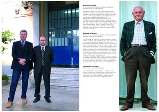 Nunzio Rosania
51 anni, direttore dell’ospedale psichiatrico giudiziario,
Barcellona Pozzo di Gotto (Messina)
“Ospitiamo gli ultimi della società. Non dobbiamo mai
dimenticare che queste persone soffrono e il nostro compito
è alleviare il loro dolore, salvaguardarne il decoro e la dignità.
Sono un medico e uno psichiatra, e sono abituato ad avere
con i pazienti un rapporto basato sull’umanità.
Rimango tuttora molto perplesso dal modo prevalente
di affrontare i problemi della psichiatria in ambito giudiziario,
certe volte manifesto insofferenza, ma mi sono dovuto adattare
alla realtà in cui vivo e opero. I miei collaboratori, il personale
di polizia penitenziaria, hanno il compito di tenermi con
i piedi per terra. Abito all’interno dell’istituto, il mio alloggio
di servizio è qua, per questo non vivo fasi di distacco vero
e proprio dal servizio”.
Andrea Siracusa
58 anni, tecnico caposala dell’ospedale psichiatrico giudiziario,
Barcellona Pozzo di Gotto (Messina)
“Ho un debole per le persone che hanno bisogno, i disabili,
i malati, i bambini, sono solidale con loro, guai a chi li tocca.
Per me è un grande piacere aiutarli. Ho visto ricoverati
abbandonati dalle famiglie, che hanno trascorso in solitudine
anche Pasqua e Natale. Ecco, io ho sempre cercato di stare
loro vicino, di dargli affetto. E adesso che non lavoro più nei
reparti mi manca il rapporto con i pazienti. Ho 39 anni di
servizio qui dentro e ho vissuto tutte le evoluzioni. Negli anni
Sessanta era un manicomio criminale, c’erano 600 detenuti,
e noi agenti di polizia penitenziaria facevamo turni di dodici
ore e ci spettava un giorno di riposo ogni cinque mesi; oggi
ci sono 200 ricoverati, tutti trattati bene.
Di qui ho visto passare i grandi mafiosi, Buscetta, Pellegrino,
il cosiddetto Omo mitra, Supera, Lombardo, Rizzato. Venivano
al centro clinico, facevano accertamenti e se ne andavano.
Sono molto contento di appartenere a questa amministrazione,
ho sempre fatto il mio lavoro con cuore e soddisfazione”.
Emanuele Fiorellini
80 anni, pensionato, Vittoria (Ragusa)
“‘Non arrenderti mai, uomo, i padroni e il re sono uomini
come te’. Questa frase di Bertolt Brecht racchiude tutta la vita
e le sofferenze dei vecchi braccianti. Ho avuto la fortuna
di ascoltare le loro storie da bambino, quando potevamo
sederci intorno a un tavolo con un piatto di minestra”.
 