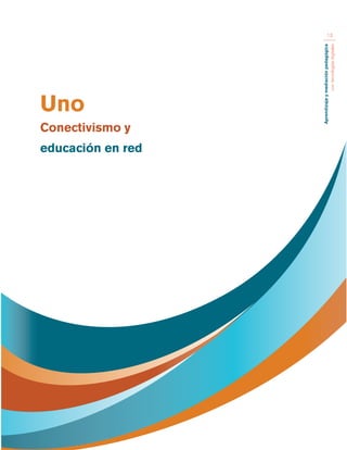 Aprendizaje y mediación pedagógica 
con tecnologías digitales 
13 
Uno 
Conectivismo y 
educación en red 
 