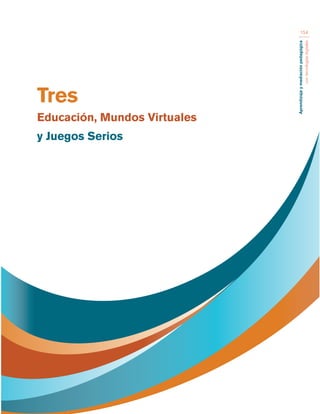 Aprendizaje y mediación pedagógica 
con tecnologías digitales 
154 
Tres 
Educación, Mundos Virtuales 
y Juegos Serios 
 