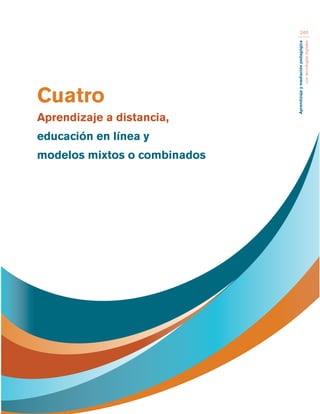 Aprendizaje y mediación pedagógica 
con tecnologías digitales 
246 
Cuatro 
Aprendizaje a distancia, 
educación en línea y 
modelos mixtos o combinados 
 