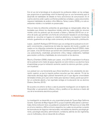 Aprendizaje y mediación pedagógica 
con tecnologías digitales 
390 
Con el uso de la tecnología en la educación los profesores deben ver las ventajas 
que proporciona el aprendizaje móvil (m-learning) que es una herramienta para el 
desarrollo de habilidades de debate en foros asincrónicos de comunicación. En el 
cual los alumnos están sujetos a enfrentar problemas complejos y para solucionarlos 
requieren habilidades de análisis crítico (Marcos, Tamez